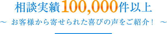 相談実績 お客様から寄せられた喜びの声をご紹介
